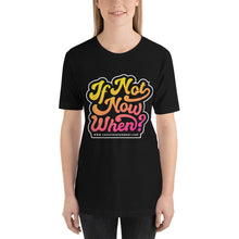 Load image into Gallery viewer, &quot;IF NOT NOW, WHEN?&quot; Short-Sleeve Unisex T-Shirt