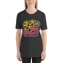 Load image into Gallery viewer, &quot;IF NOT NOW, WHEN?&quot; Short-Sleeve Unisex T-Shirt