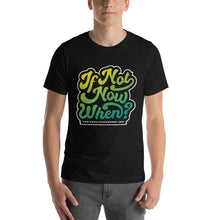 Load image into Gallery viewer, If Not Now When / Short-Sleeve Unisex T-Shirt